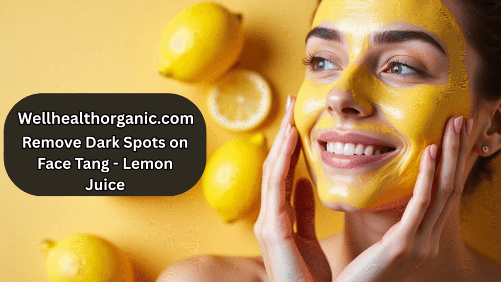 Wellhealthorganic.com Remove Dark Spots on Face Tang - Lemon Juice