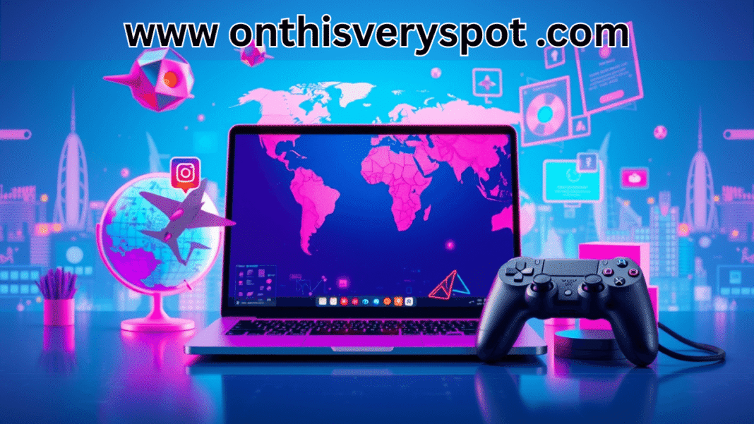 www onthisveryspot .com_ Explore Tech, Travel And Gaming