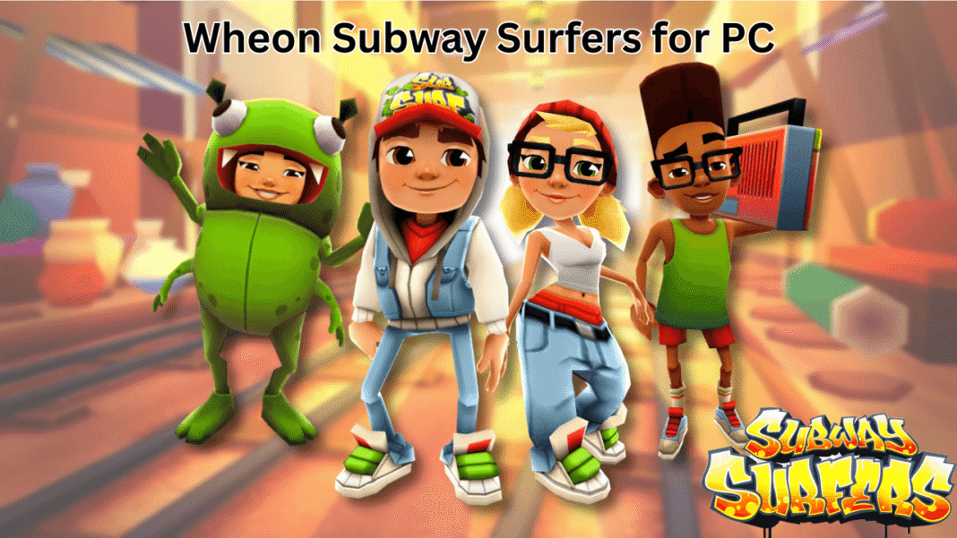 Wheon Subway Surfers for PC_ Bigger, Bolder, Smoother Gaming
